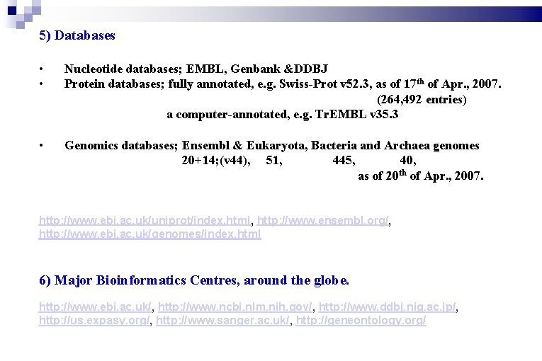 5) Databases • • Nucleotide databases; EMBL, Genbank &DDBJ Protein databases; fully annotated, e.