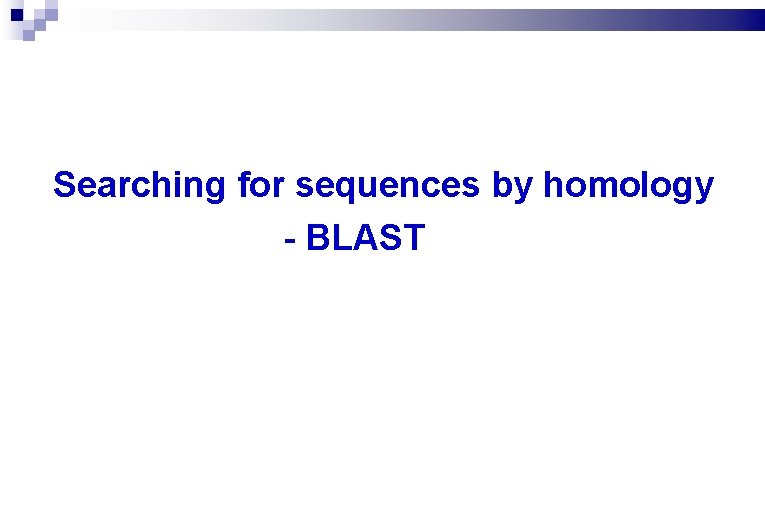 Searching for sequences by homology - BLAST 