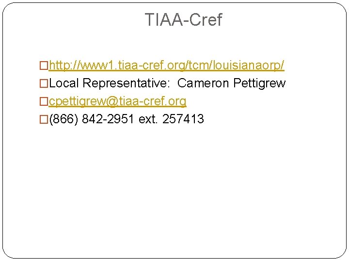 TIAA-Cref �http: //www 1. tiaa-cref. org/tcm/louisianaorp/ �Local Representative: Cameron Pettigrew �cpettigrew@tiaa-cref. org �(866) 842