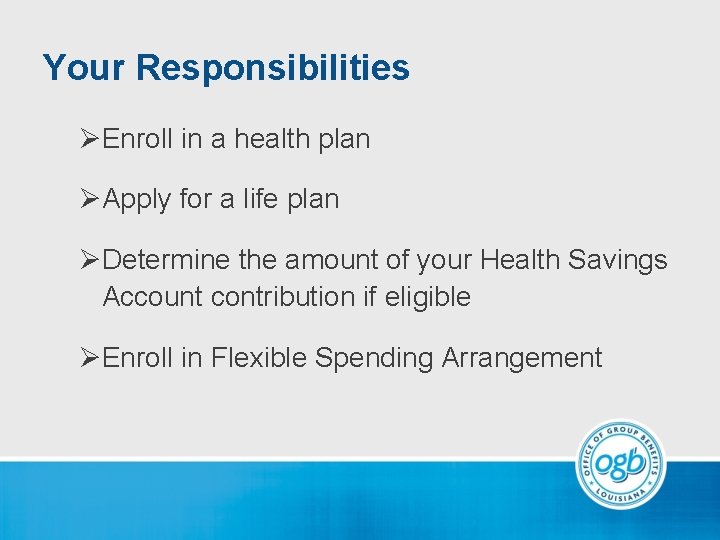 Your Responsibilities ØEnroll in a health plan ØApply for a life plan ØDetermine the