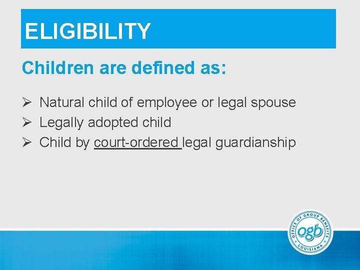 ELIGIBILITY Children are defined as: Ø Natural child of employee or legal spouse Ø