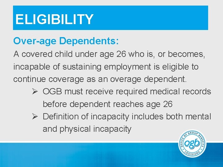 ELIGIBILITY Over-age Dependents: A covered child under age 26 who is, or becomes, incapable