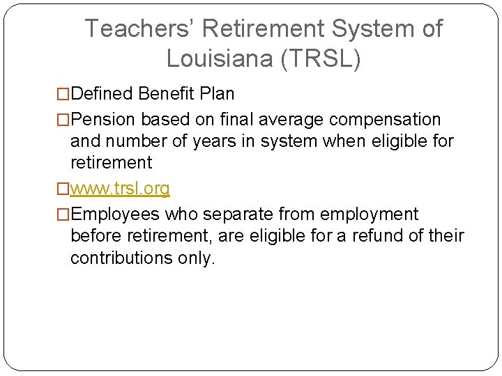 Teachers’ Retirement System of Louisiana (TRSL) �Defined Benefit Plan �Pension based on final average