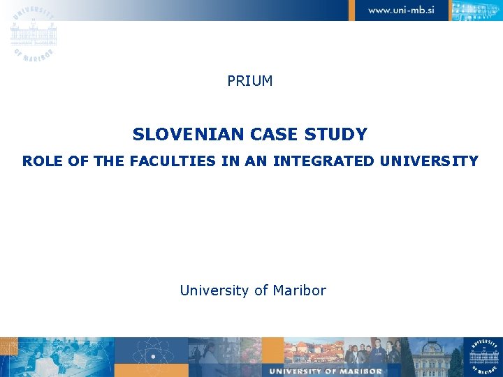 PRIUM SLOVENIAN CASE STUDY ROLE OF THE FACULTIES IN AN INTEGRATED UNIVERSITY University of