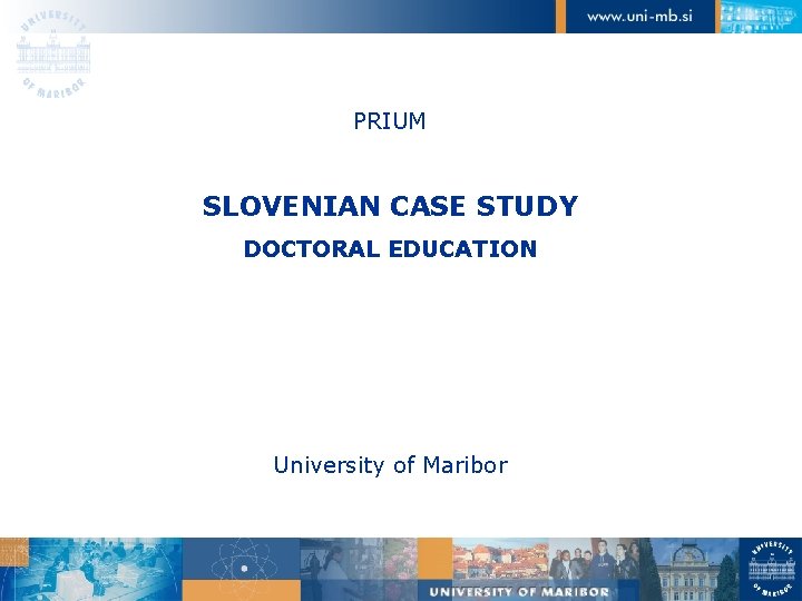 PRIUM SLOVENIAN CASE STUDY DOCTORAL EDUCATION University of Maribor 
