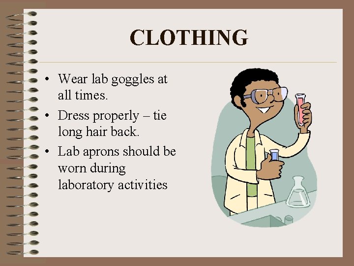 CLOTHING • Wear lab goggles at all times. • Dress properly – tie long