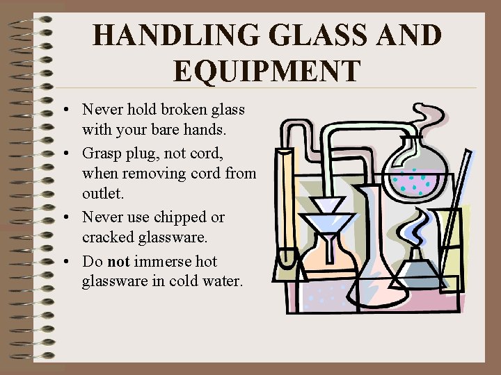 HANDLING GLASS AND EQUIPMENT • Never hold broken glass with your bare hands. •