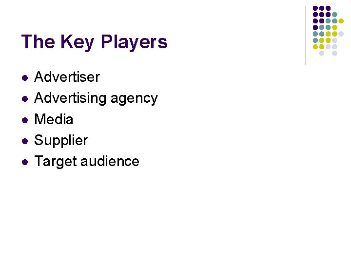 The Key Players l l l Advertiser Advertising agency Media Supplier Target audience 