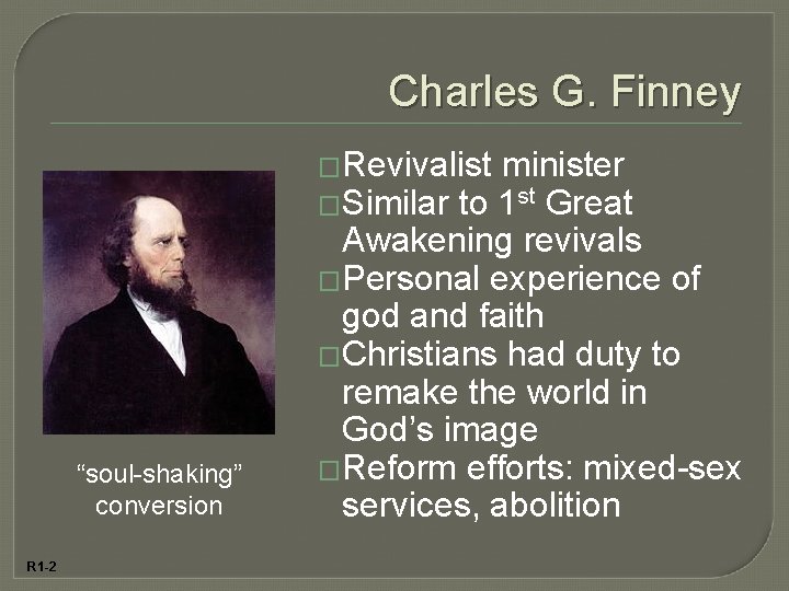 Charles G. Finney �Revivalist “soul-shaking” conversion R 1 -2 minister �Similar to 1 st