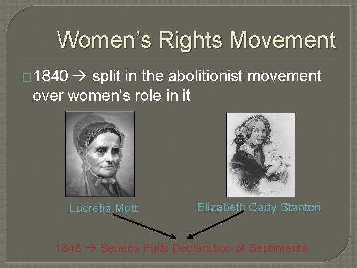 Women’s Rights Movement � 1840 split in the abolitionist movement over women’s role in