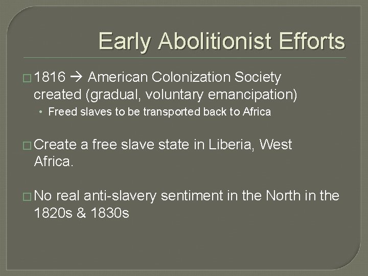 Early Abolitionist Efforts � 1816 American Colonization Society created (gradual, voluntary emancipation) • Freed
