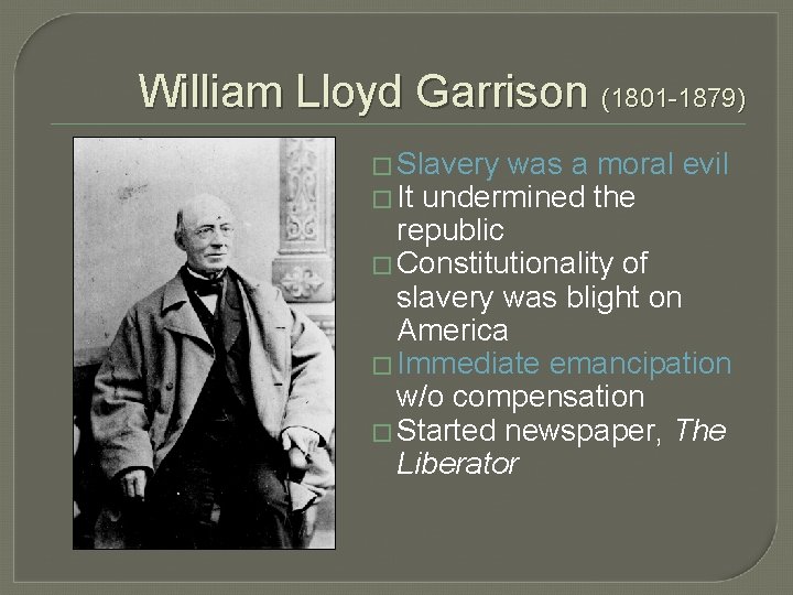 William Lloyd Garrison (1801 -1879) � Slavery was a moral evil � It undermined