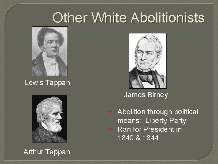 Other White Abolitionists Lewis Tappan James Birney • Abolition through political means: Liberty Party