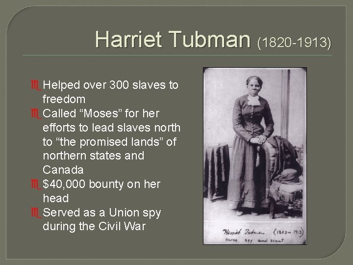 Harriet Tubman (1820 -1913) e Helped over 300 slaves to freedom e Called “Moses”