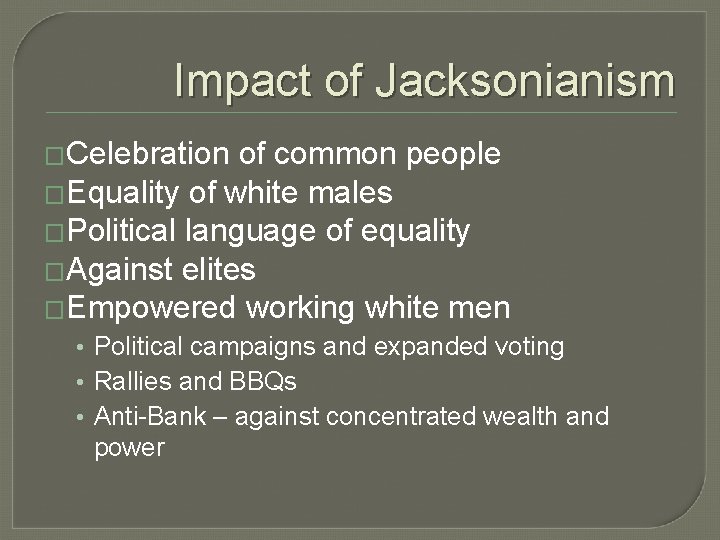 Impact of Jacksonianism �Celebration of common people �Equality of white males �Political language of