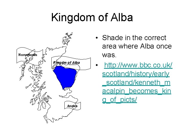 Kingdom of Alba Norse lands Kingdm of Alba Angles • Shade in the correct