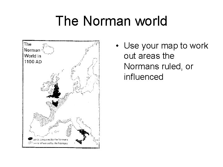 The Norman world • Use your map to work out areas the Normans ruled,