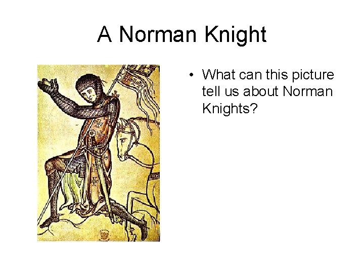 A Norman Knight • What can this picture tell us about Norman Knights? 