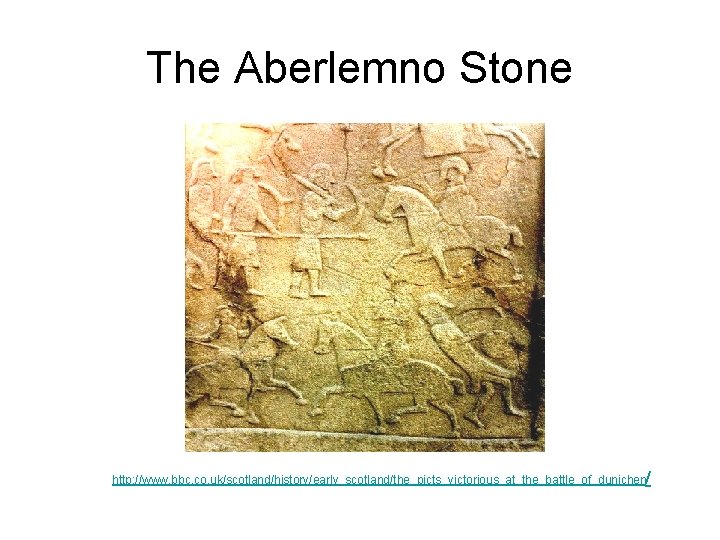 The Aberlemno Stone http: //www. bbc. co. uk/scotland/history/early_scotland/the_picts_victorious_at_the_battle_of_dunichen/ 