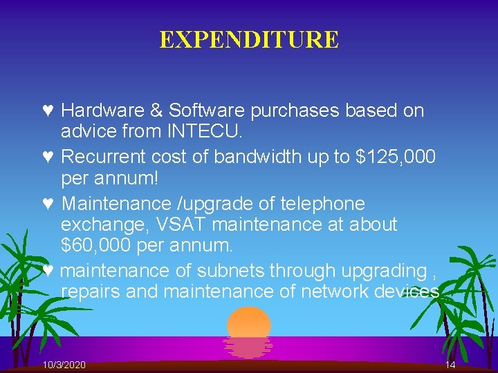 EXPENDITURE ♥ Hardware & Software purchases based on advice from INTECU. ♥ Recurrent cost