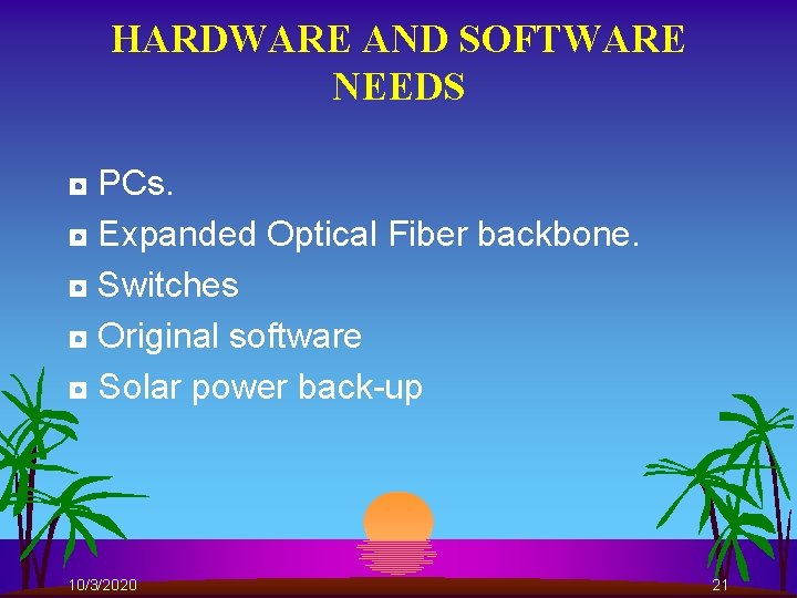 HARDWARE AND SOFTWARE NEEDS ◘ PCs. ◘ Expanded Optical Fiber backbone. ◘ Switches ◘