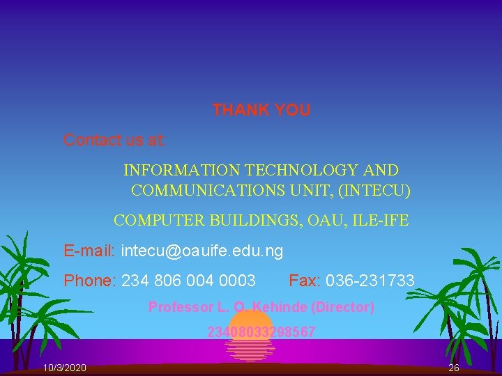 THANK YOU Contact us at: INFORMATION TECHNOLOGY AND COMMUNICATIONS UNIT, (INTECU) COMPUTER BUILDINGS, OAU,