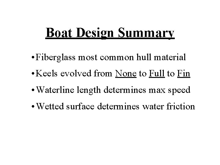 Boat Design Summary • Fiberglass most common hull material • Keels evolved from None