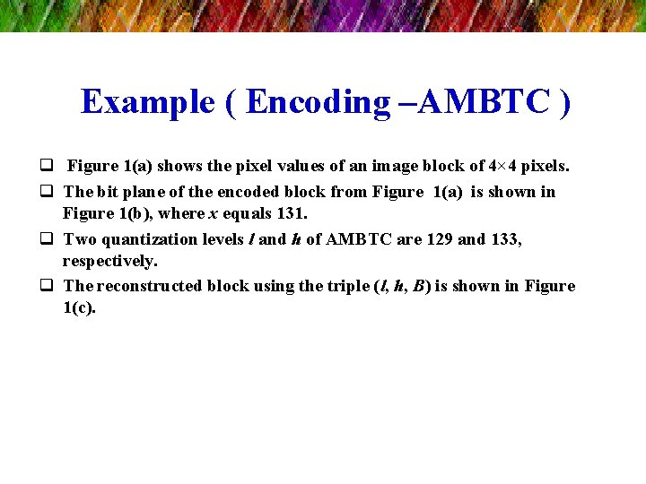 Example ( Encoding –AMBTC ) q Figure 1(a) shows the pixel values of an
