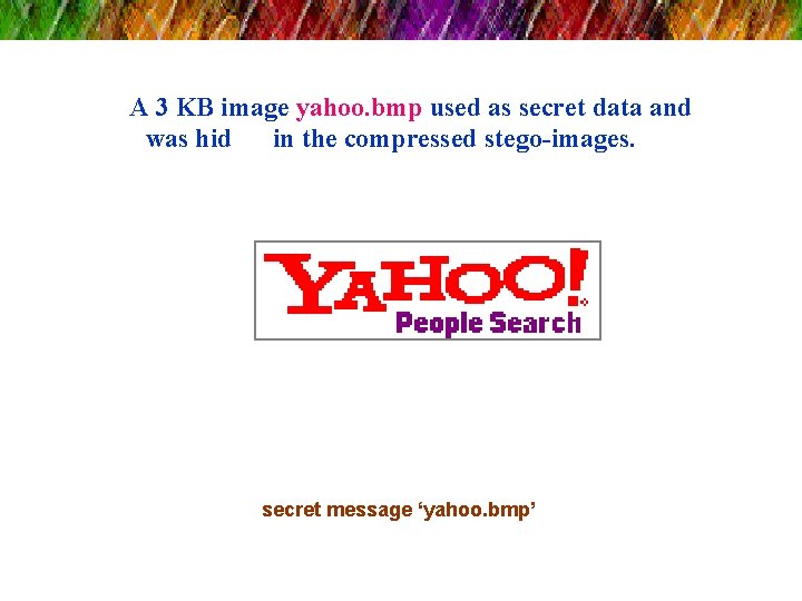 A 3 KB image yahoo. bmp used as secret data and was hid in