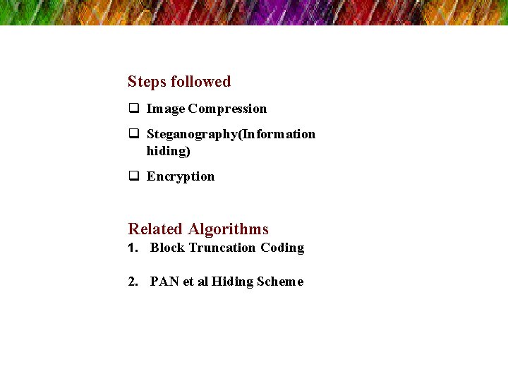 Steps followed q Image Compression q Steganography(Information hiding) q Encryption Related Algorithms 1. Block