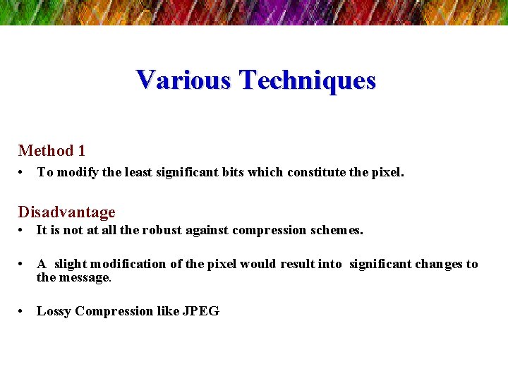 Various Techniques Method 1 • To modify the least significant bits which constitute the