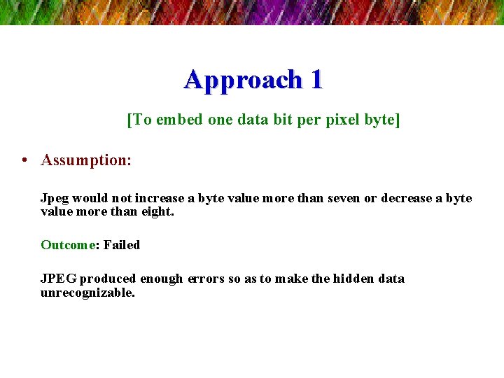 Approach 1 [To embed one data bit per pixel byte] • Assumption: Jpeg would