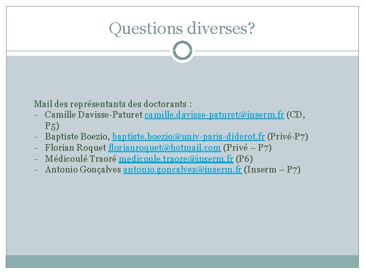 Questions diverses? Mail des représentants des doctorants : - Camille Davisse-Paturet camille. davisse-paturet@inserm. fr