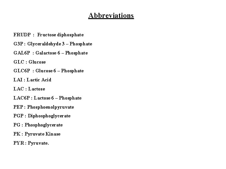 Abbreviations FRUDP : Fructose diphosphate G 3 P : Glyceraldehyde 3 – Phosphate GAL