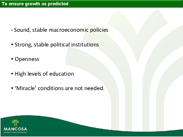 To ensure growth as predicted • Sound, stable macroeconomic policies • Strong, stable political