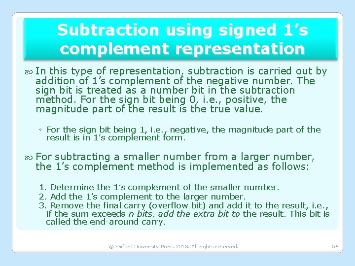 Subtraction using signed 1’s complement representation In this type of representation, subtraction is carried