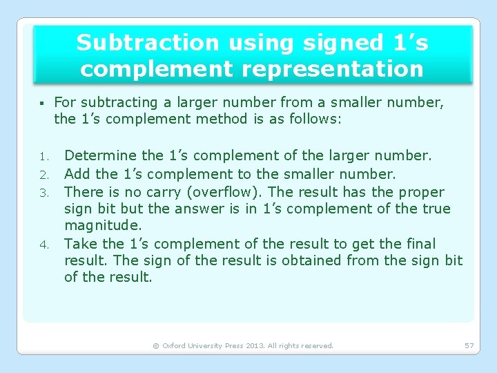 Subtraction using signed 1’s complement representation § For subtracting a larger number from a