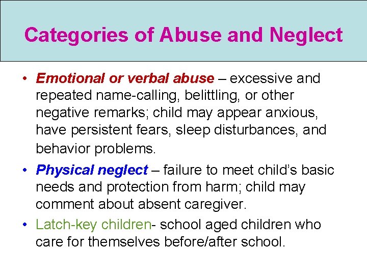 Categories of Abuse and Neglect • Emotional or verbal abuse – excessive and repeated