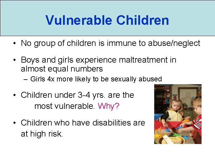 Vulnerable Children • No group of children is immune to abuse/neglect • Boys and