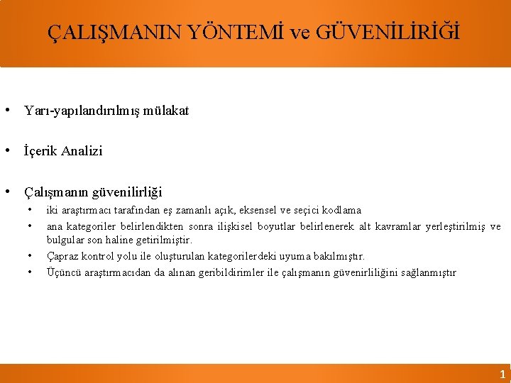 ÇALIŞMANIN YÖNTEMİ ve GÜVENİLİRİĞİ • Yarı-yapılandırılmış mülakat • İçerik Analizi • Çalışmanın güvenilirliği •