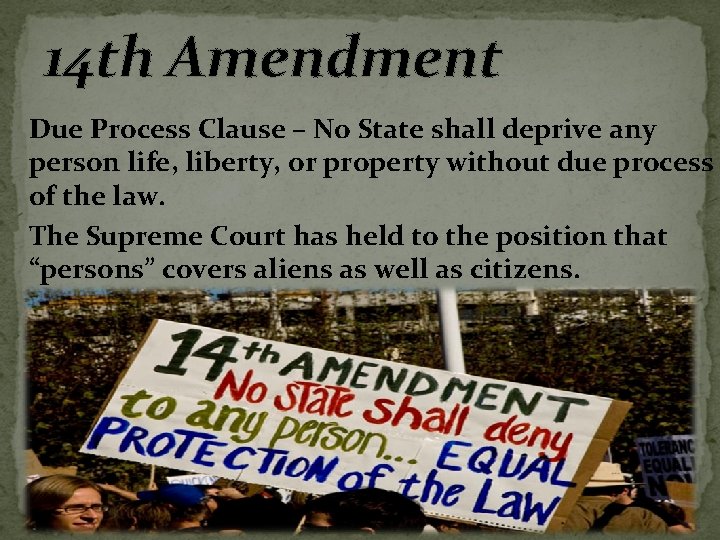 14 th Amendment Due Process Clause – No State shall deprive any person life,