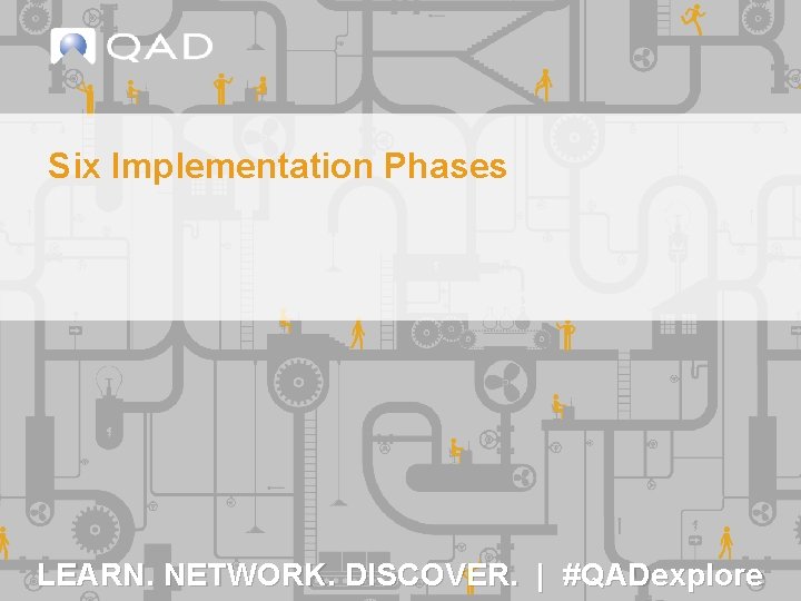 Six Implementation Phases LEARN. NETWORK. DISCOVER. | #QADexplore 