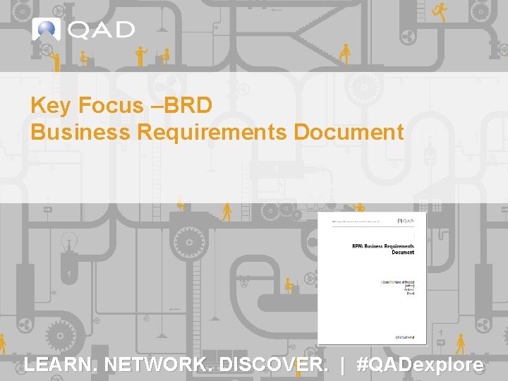 Key Focus –BRD Business Requirements Document LEARN. NETWORK. DISCOVER. | #QADexplore 