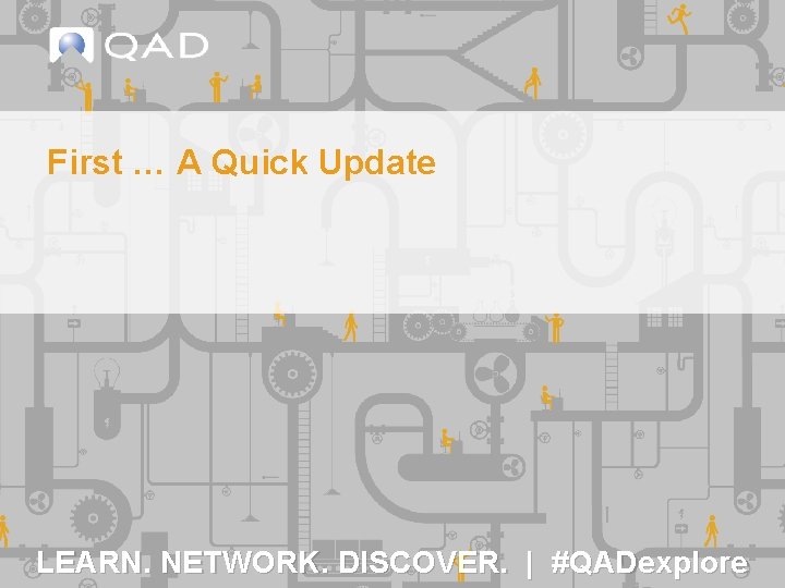 First … A Quick Update LEARN. NETWORK. DISCOVER. | #QADexplore 