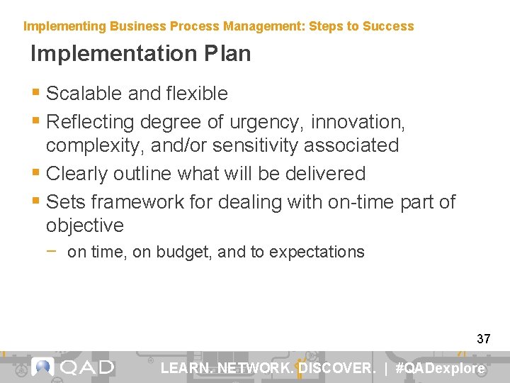 Implementing Business Process Management: Steps to Success Implementation Plan § Scalable and flexible §