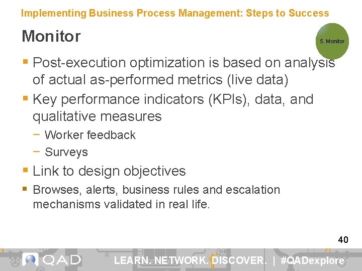 Implementing Business Process Management: Steps to Success Monitor 5. Monitor § Post-execution optimization is