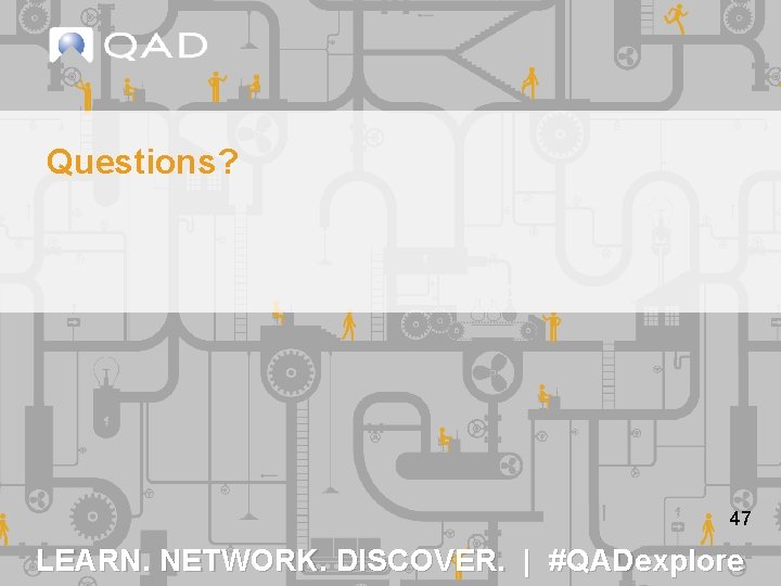 Questions? 47 LEARN. NETWORK. DISCOVER. | #QADexplore 