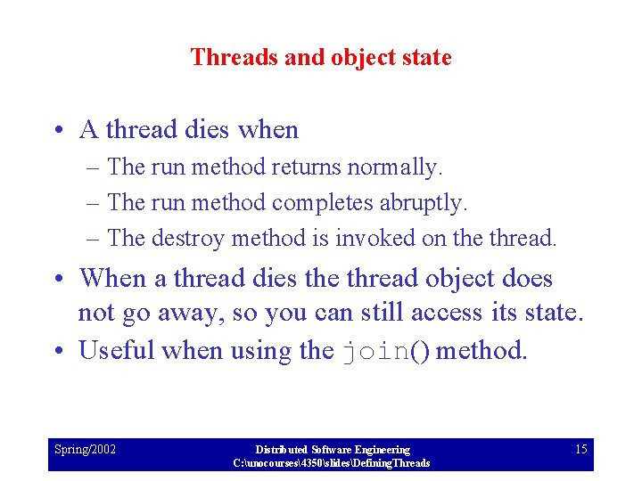 Threads and object state • A thread dies when – The run method returns