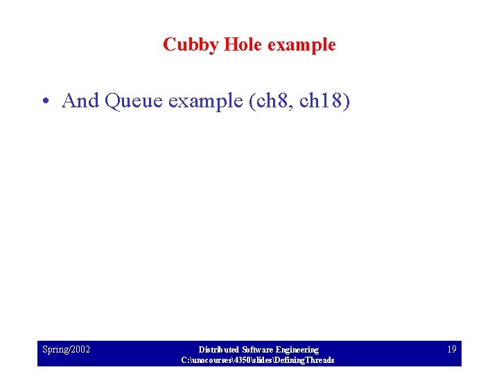 Cubby Hole example • And Queue example (ch 8, ch 18) Spring/2002 Distributed Software