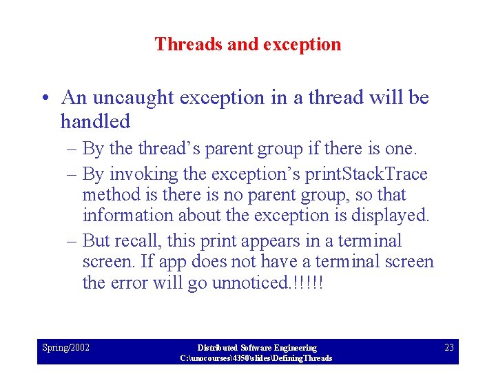 Threads and exception • An uncaught exception in a thread will be handled –